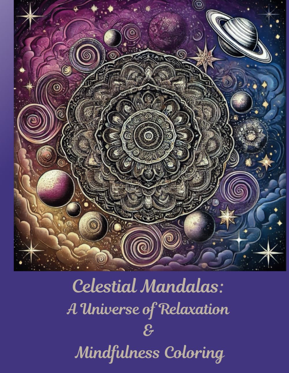 Celestial Mandalas: A Universe of Relaxation & Mindfulness Coloring: A Cosmic Coloring Journey for Relaxation, Mindfulness, and Stress Relief