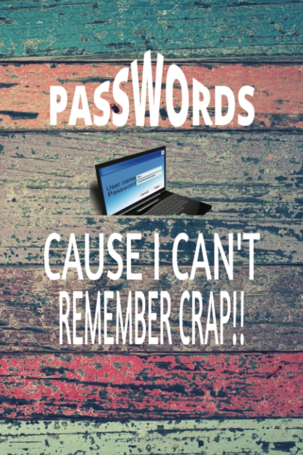 Passwords Cause I Can't Remember Crap!!
