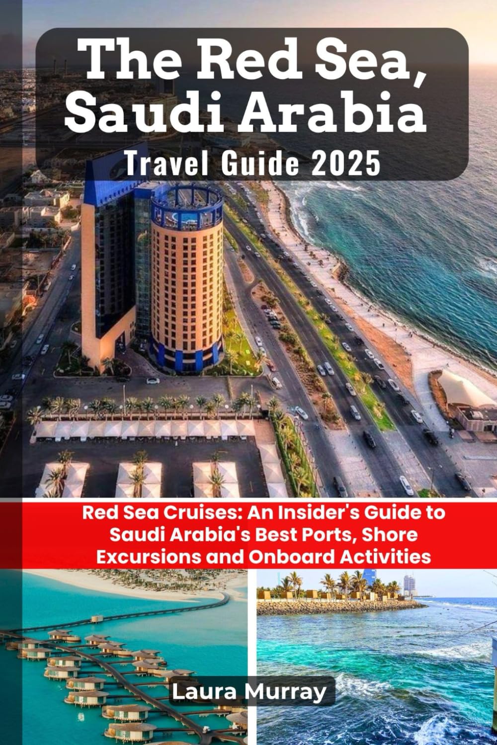 The Red Sea, Saudi Arabia Travel Guide 2025: Red Sea Cruises: An Insider's Guide to Saudi Arabia's Best Ports, Shore Excursions and Onboard Activities (My Travel Expeditions)