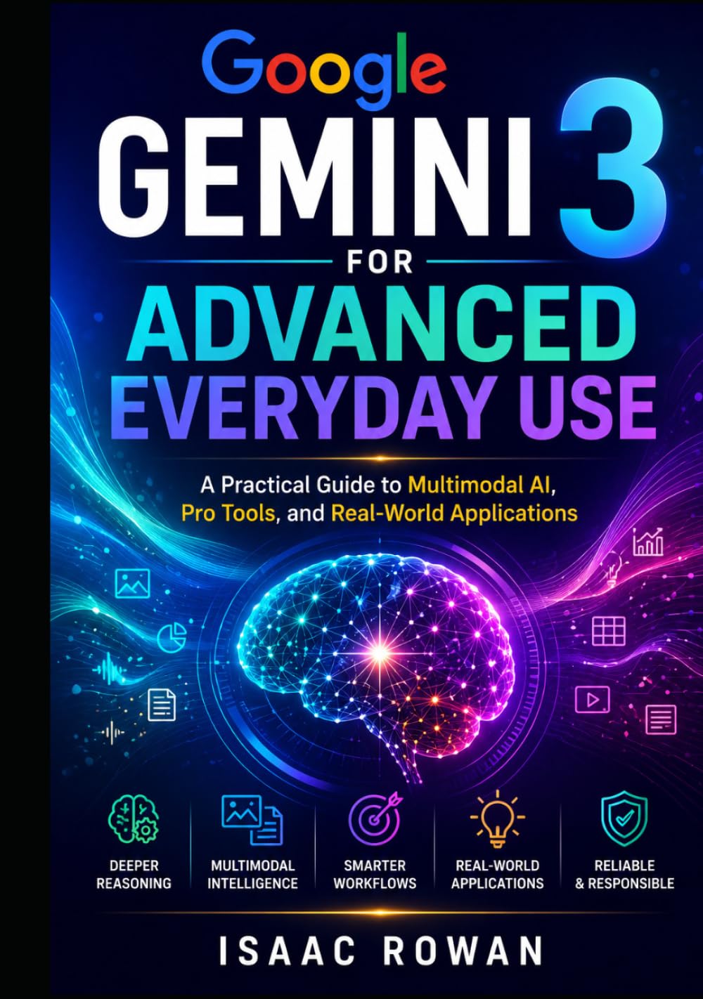 Google Gemini 3 for Advanced Everyday Use: A Practical Guide to Multimodal AI, Pro Tools, and Real-World Applications (Everyday AI with Google Gemini 3)
