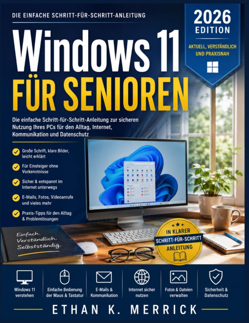 WINDOWS 11 FÜR SENIOREN: ie einfache Schritt-für-Schritt-Anleitung zur sicheren Nutzung Ihres PCs für den Alltag, Internet, Kommunikation und Datenschutz