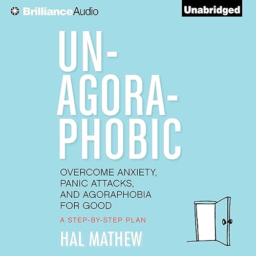 Un-Agoraphobic: Overcome Anxiety, Panic Attacks, and Agoraphobia for Good: A Step-by-Step Plan