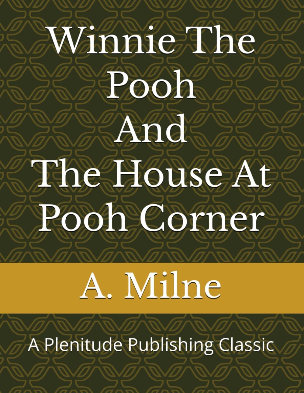 Winnie The Pooh and The House At Pooh Corner: A Plenitude Publishing Classic