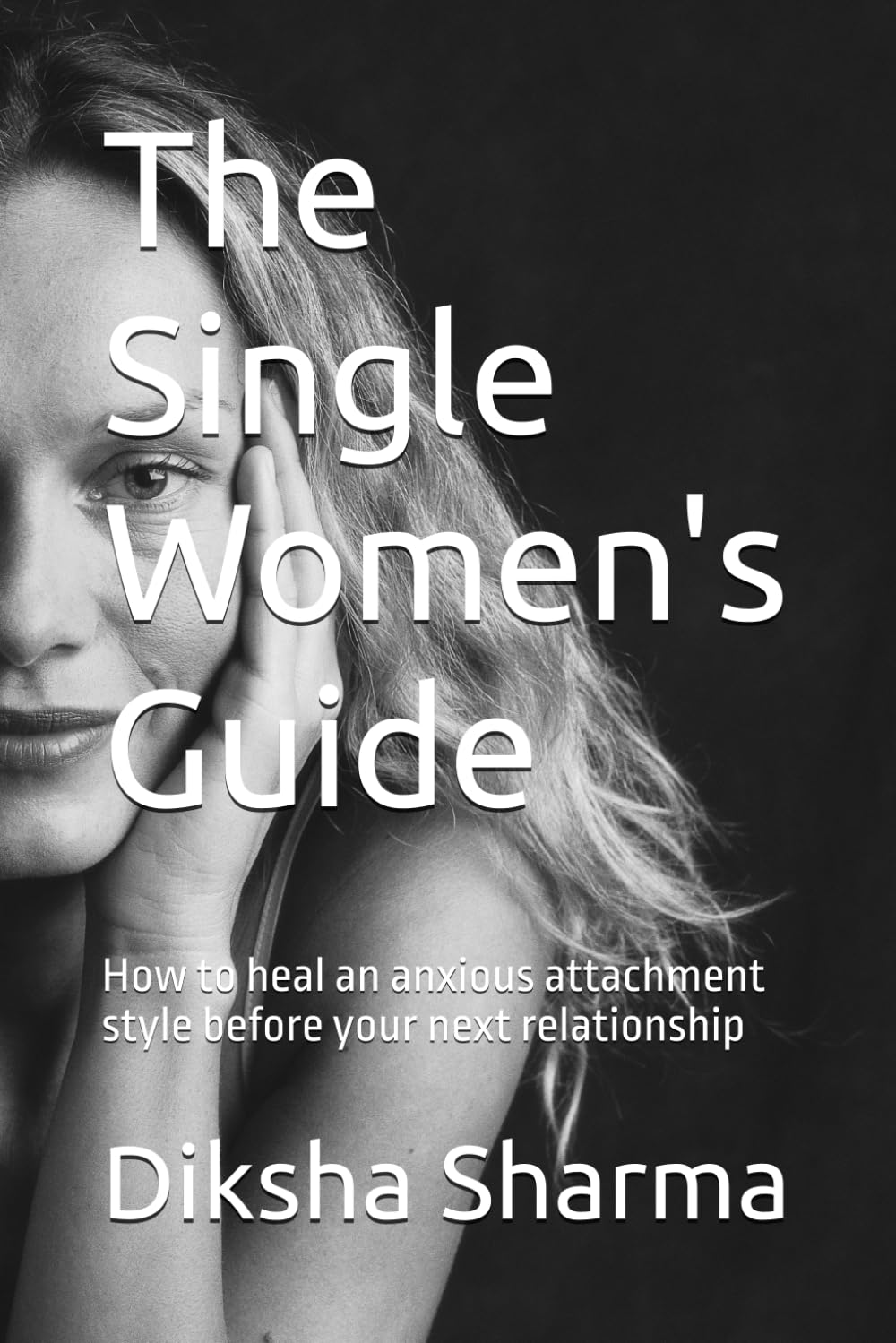 The Single Women's Guide: How to heal an anxious attachment style before your next relationship (How to Heal Anxious Attachment and Overcome Anxiety)