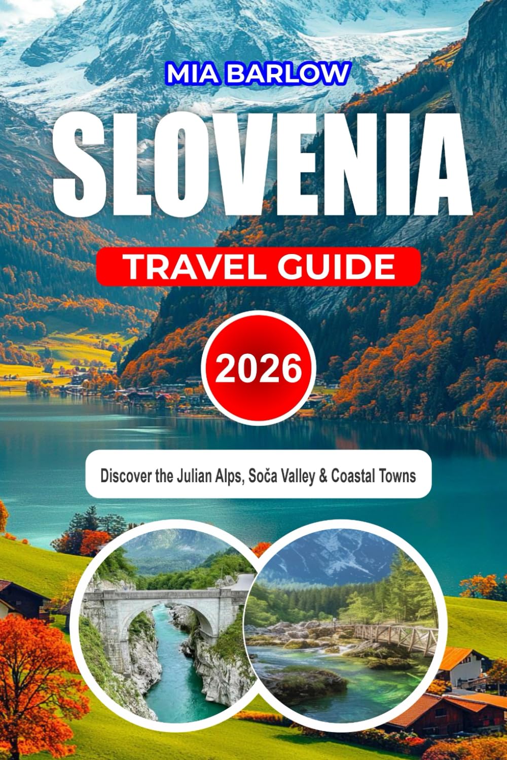 SLOVENIA TRAVEL GUIDE 2026: Discover the Julian Alps, Soča Valley & Coastal Towns