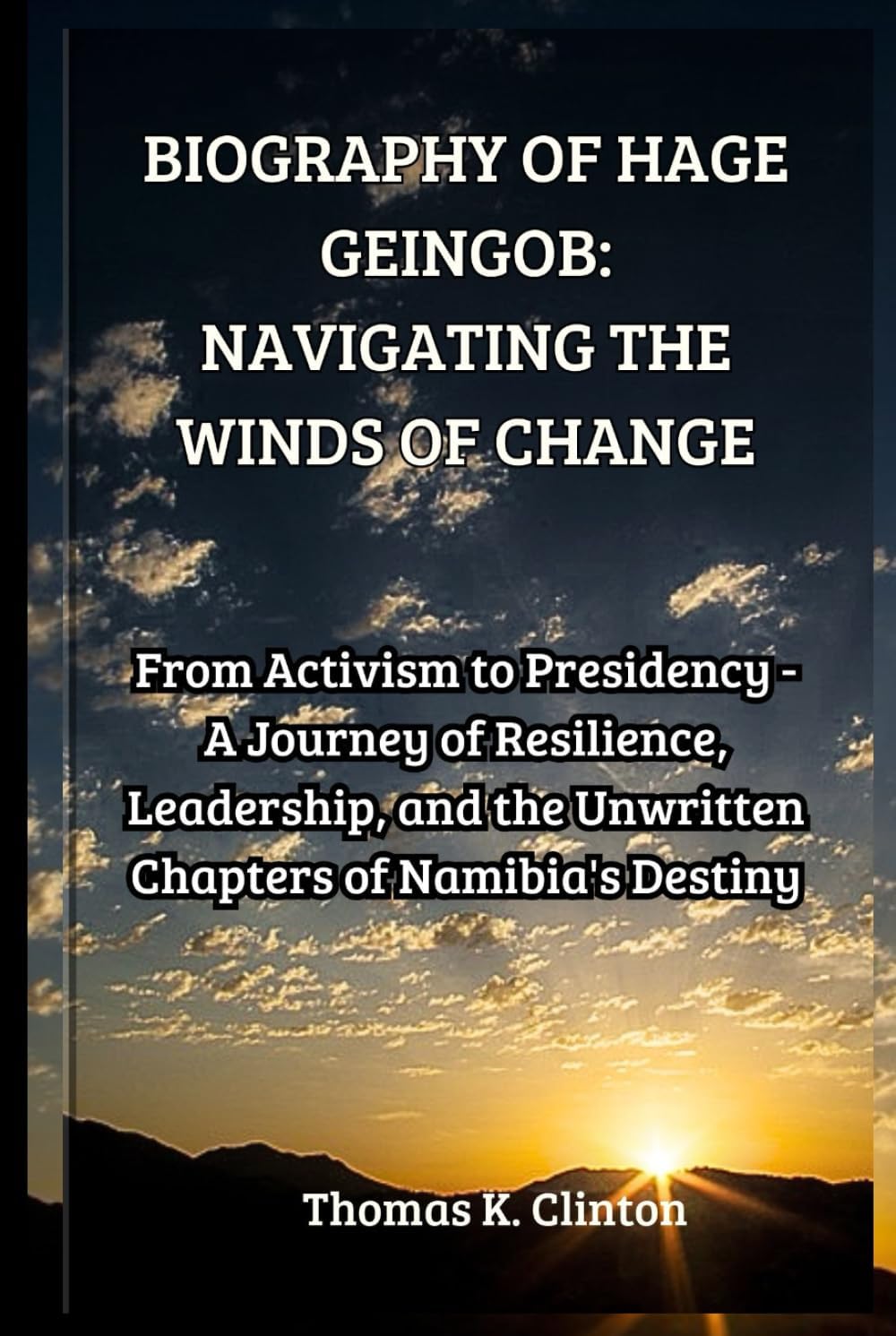 BIOGRAPHY OF HAGE GEINGOB: NAVIGATING THE WINDS OF CHANGE: From Activism to Presidency - A Journey of Resilience, Leadership, and the Unwritten ... (BIOGRAPHIES OF NOTABLE PEOPLE, Band 12)
