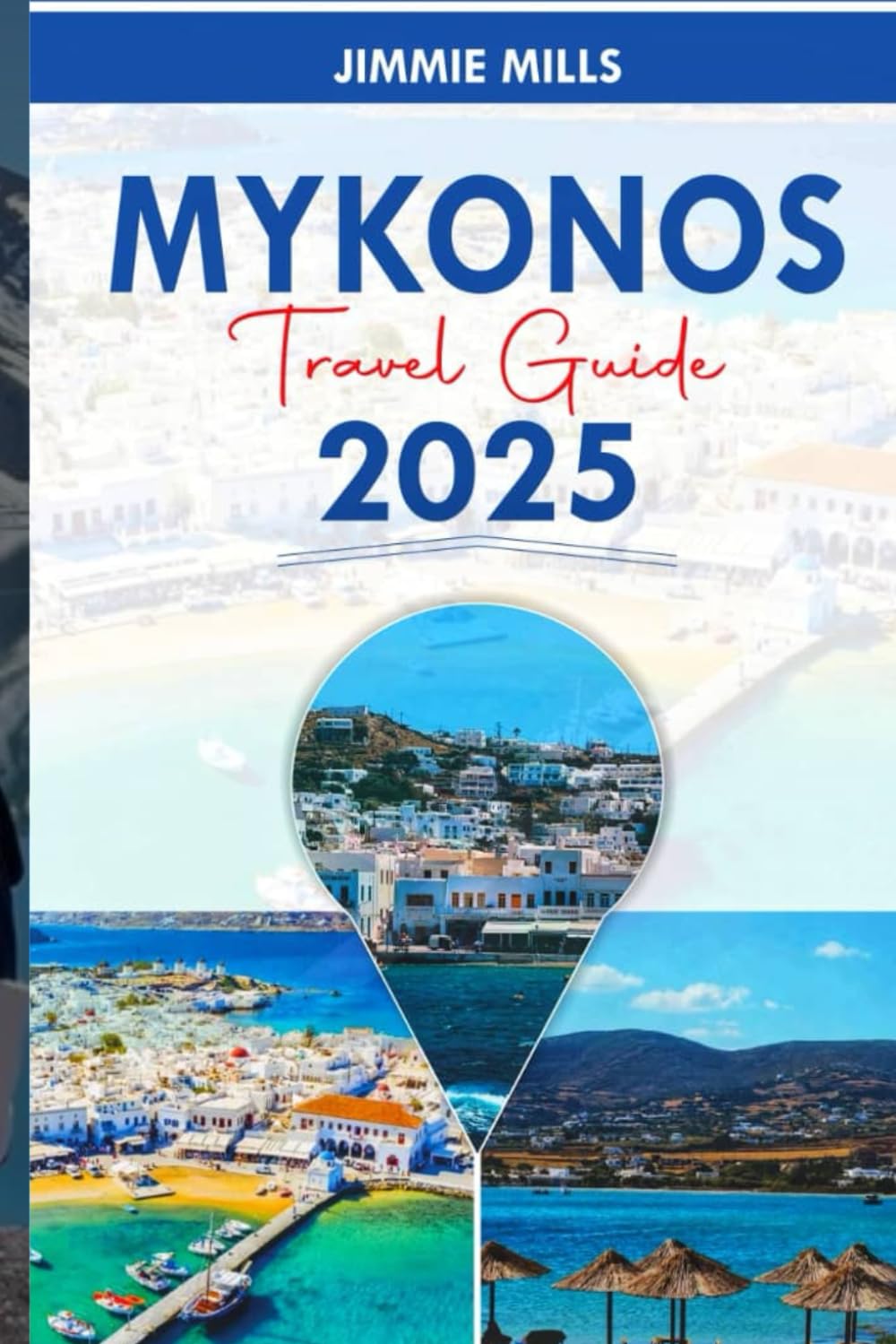 MYKONOS TRAVEL GUIDE 2024-2025: Your Comprehensive Companion To The Island of the Winds: Explore the Vibrant Nightlife, Beautiful Beaches, Rich Culture and Hidden Gems of Mykonos
