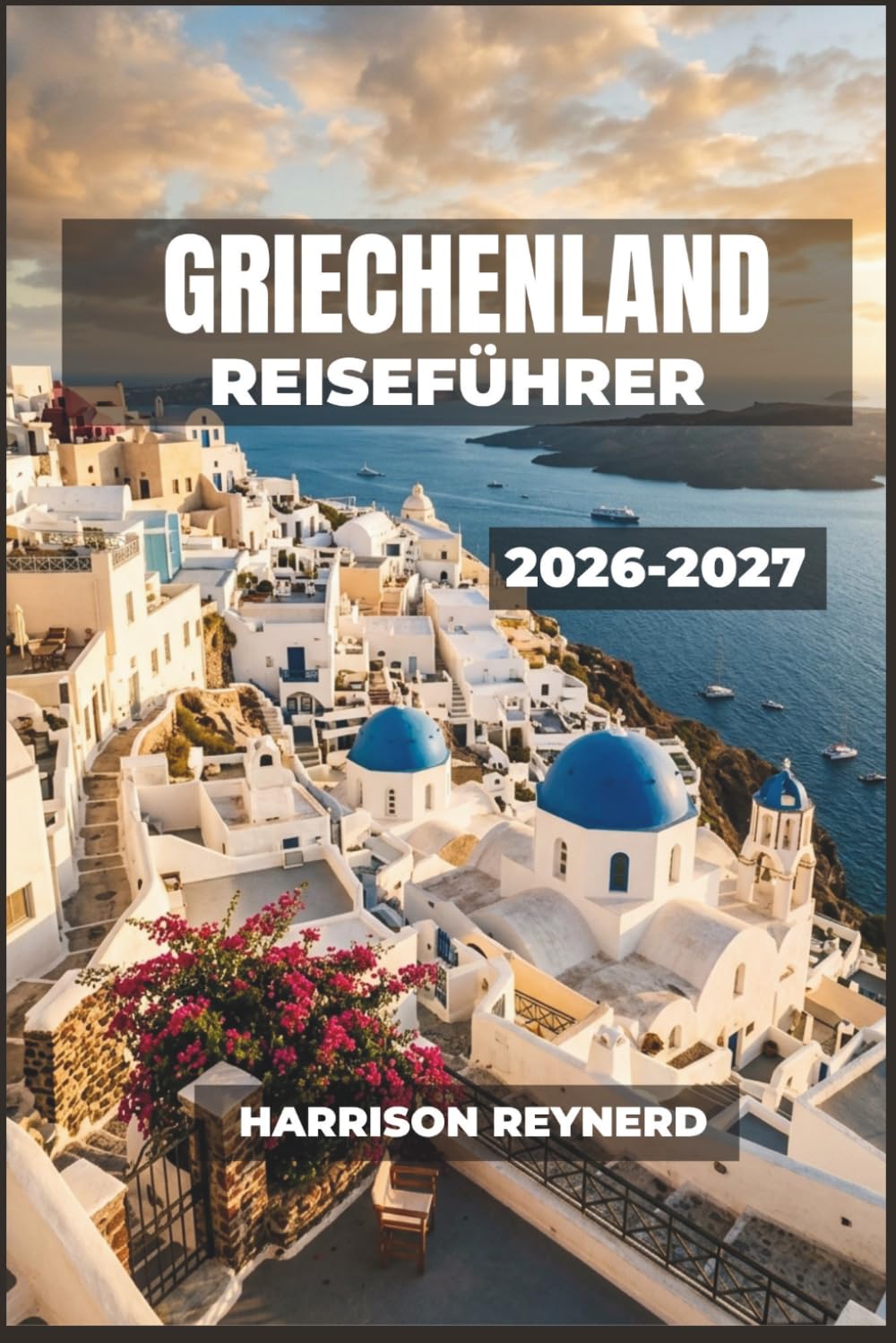 Griechenland Reiseführer 2026–2027: Olivenhaine, Bergdörfer und Gemütliche Morgenstunden an der Ägäis für Erstbesucher