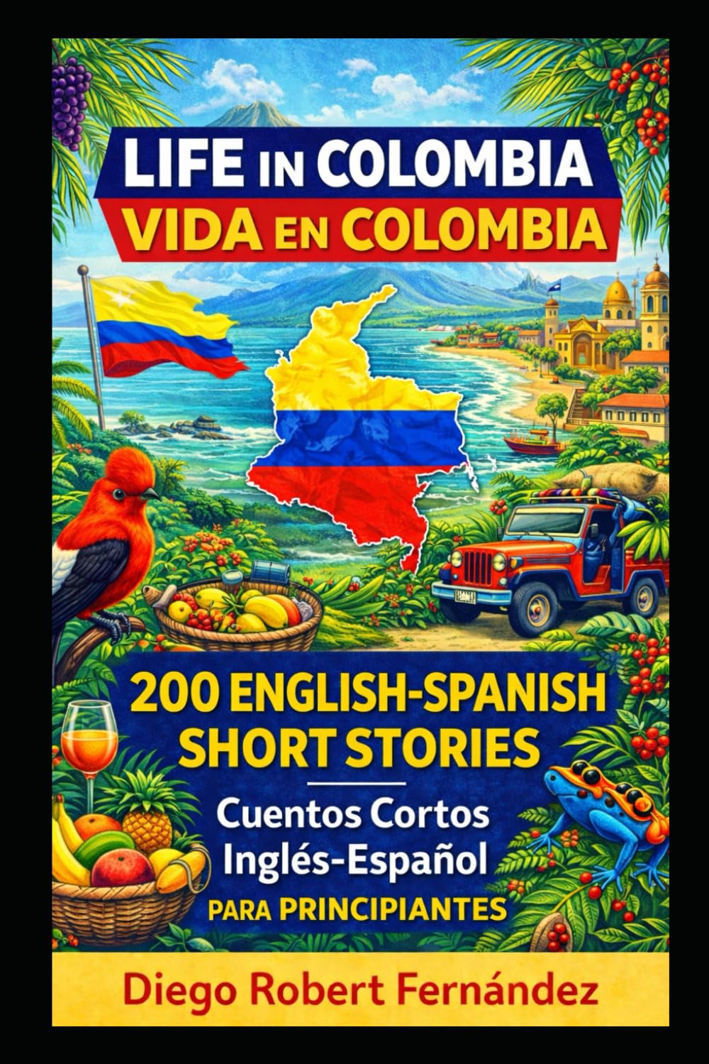 Life in Colombia 200 English-Spanish Bilingual Short Stories for Beginners: Parallel Text Fiction to Explore Culture, People, and Colombian Daily Life (SPANISH FOR BEGINNERS)