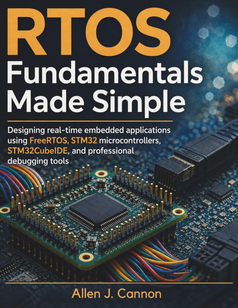 RTOS Fundamentals Made Simple: Designing real-time embedded applications using FreeRTOS, STM32 microcontrollers, STM32CubeIDE, and professional debugging tools