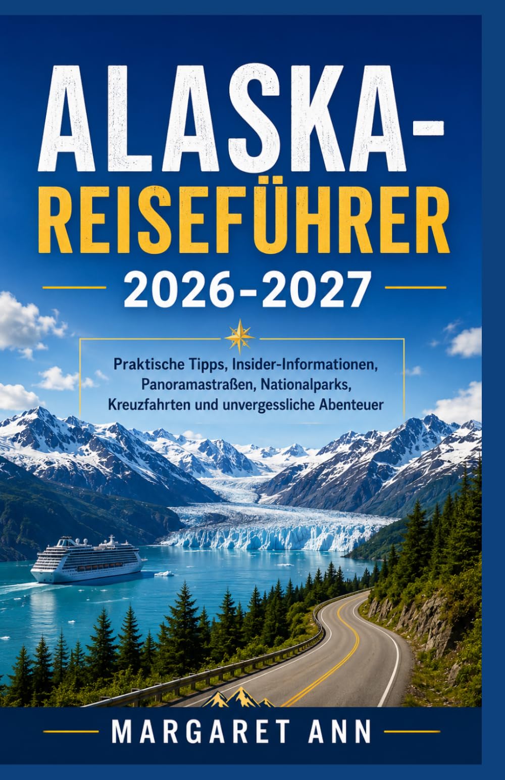 ALASKA-REISEFÜHRER 2026-2027: Praktische Tipps, Insider-Informationen, Panoramastraßen, Nationalparks, Kreuzfahrten und unvergessliche Abenteuer