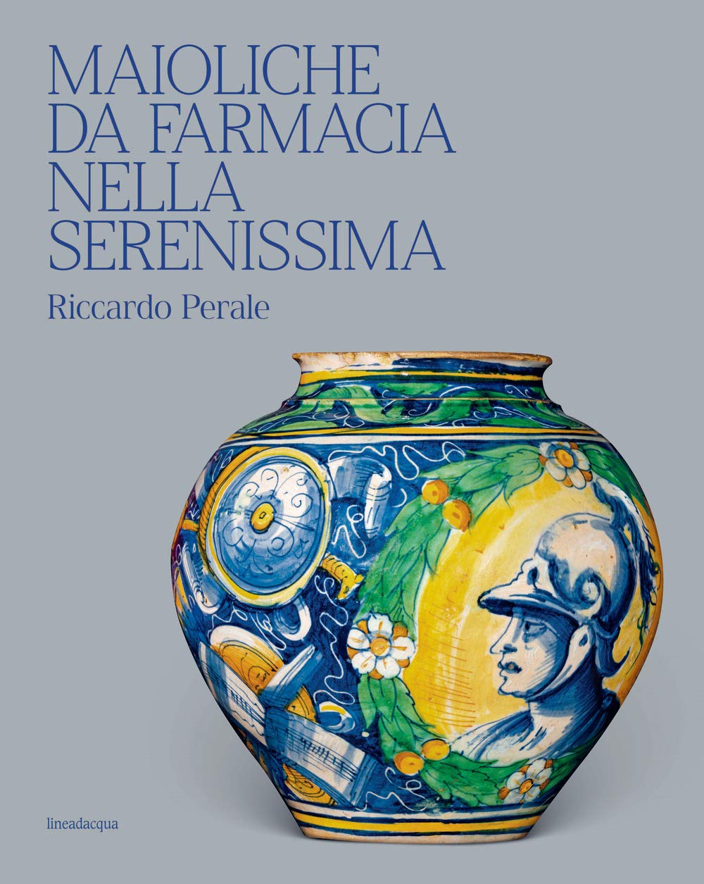 Maioliche da farmacia nella Serenissima livre d'art illustré sur la céramique de Venise