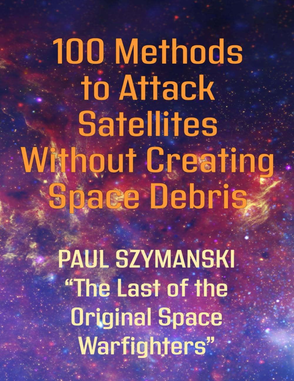 100 Methods to Attack Satellites Without Space Debris: How to Fight and Win Space Wars! (Battle Beyond - Fighting Space Wars!)