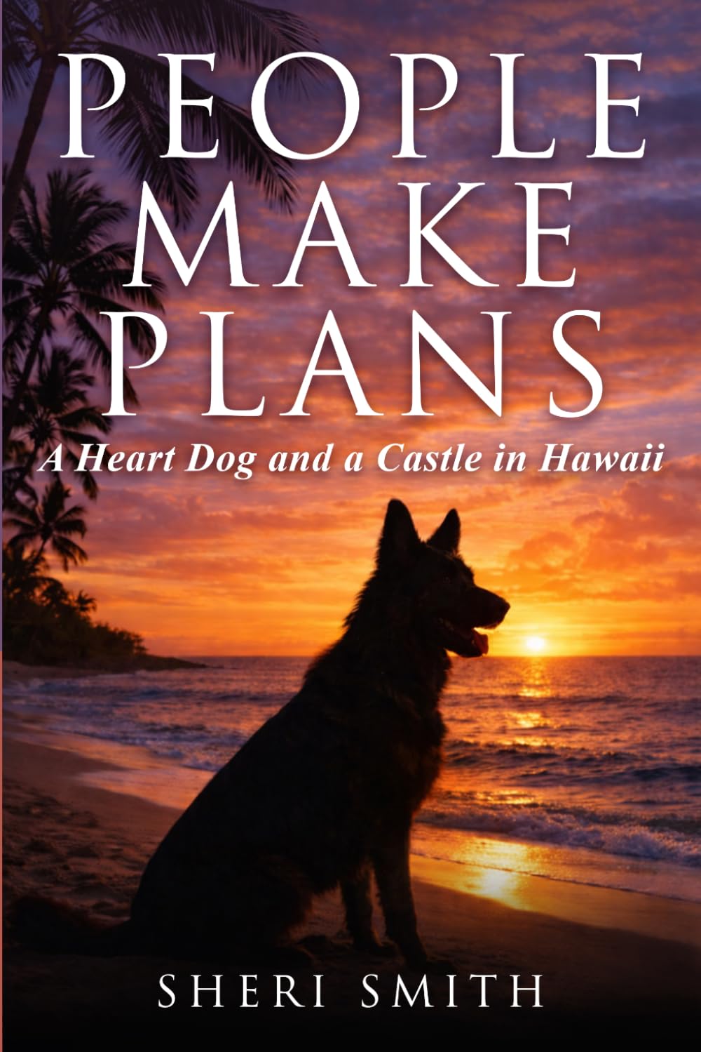 People Make Plans: A Heart Dog and a Castle in Hawaii, A Novella Inspired by True Events