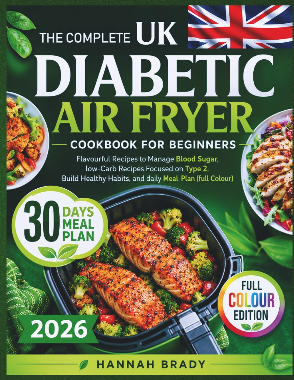 THE COMPLETE DIABETIC AIR FRYER COOKBOOK FOR BEGINNERS: Flavourful Recipes to Manage Blood Sugar, low-Carb Recipes Focused on Type 2, Build Healthy Habits, and daily Meal Plan (full Colour)