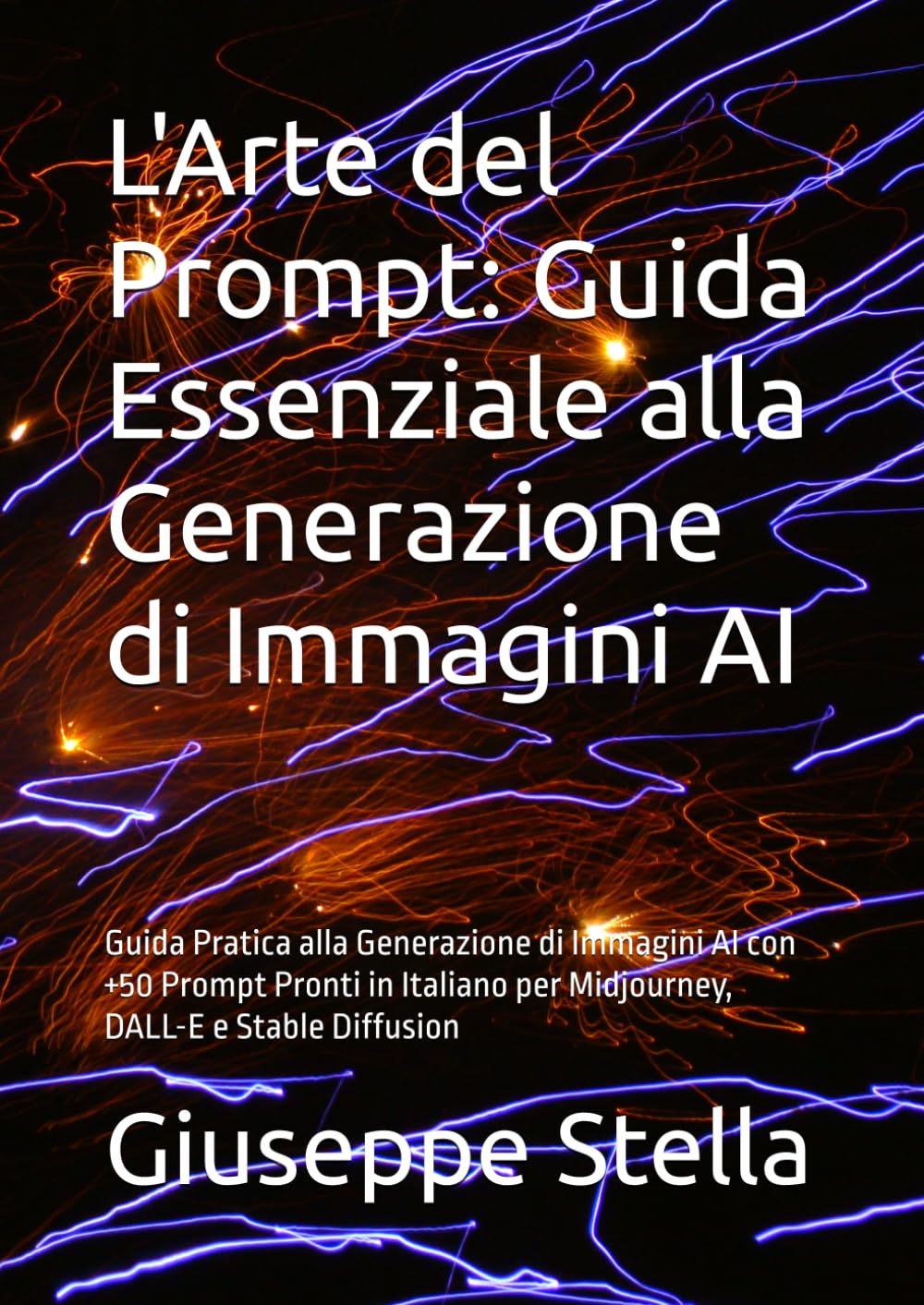 L'Arte del Prompt: Guida Essenziale alla Generazione di Immagini AI: Guida Pratica con +100 Prompt Pronti in Italiano per ChatGPT, Piani Editoriali, Copywriting e Script Virali