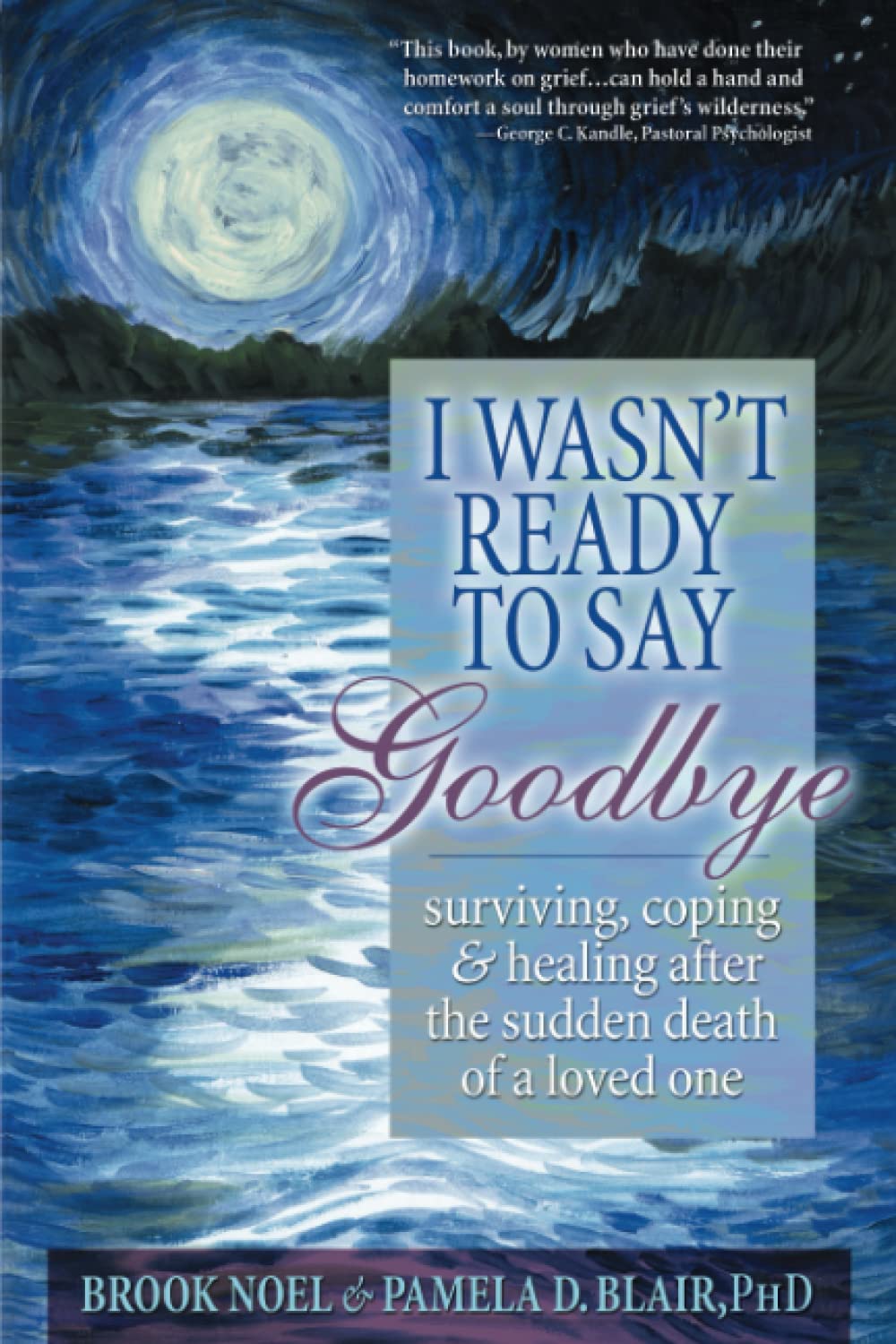I Wasn't Ready to Say Goodbye: Surviving, Coping and Healing After the Sudden Death of a Loved One (A Compassionate Grief Recovery Book) Paperback – May 1, 2008