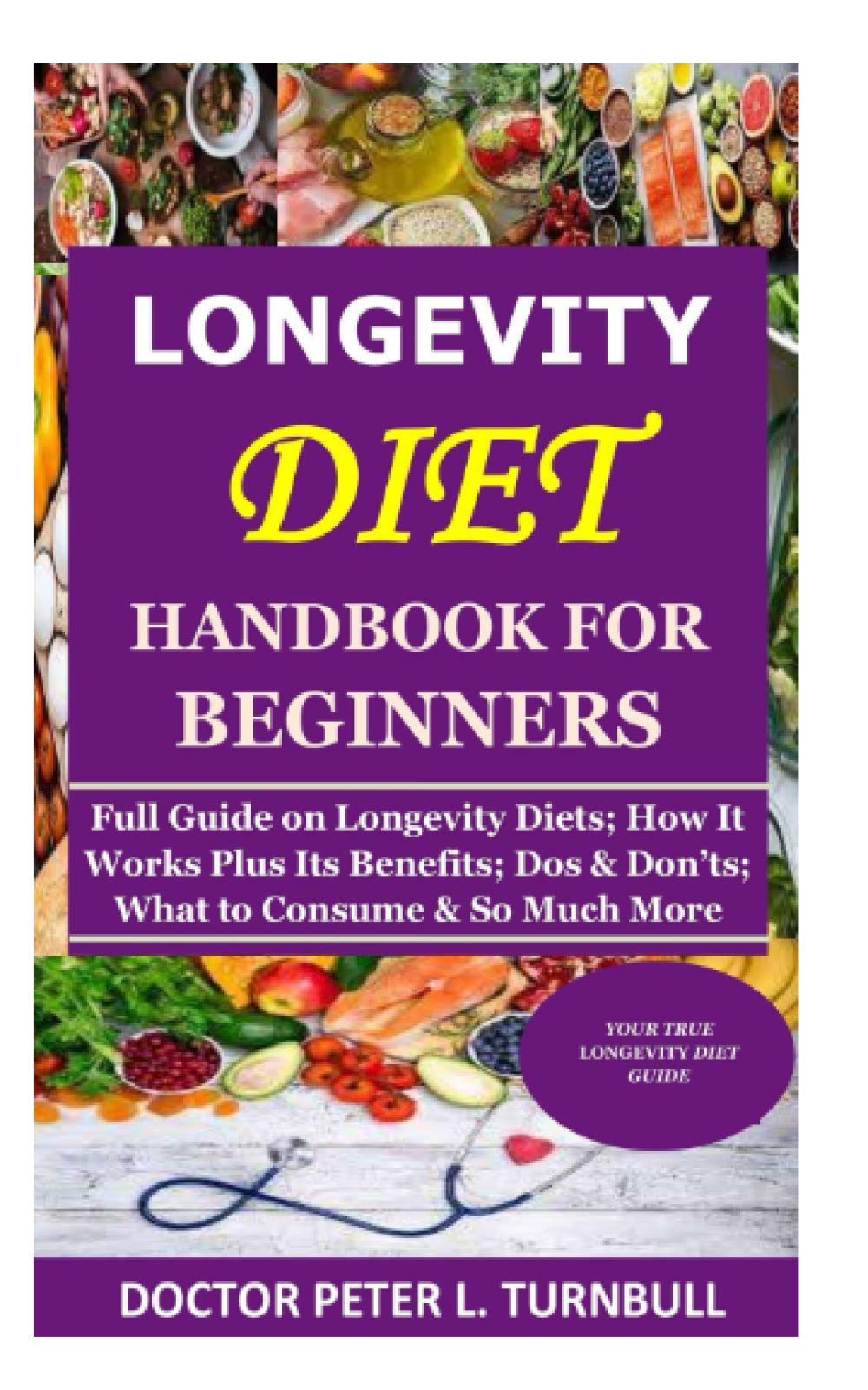 Longevity Diet Handbook for Beginners: Full Guide on Longevity Diets; How It Works Plus Its Benefits; Dos & Don’ts; What to Consume & So Much More
