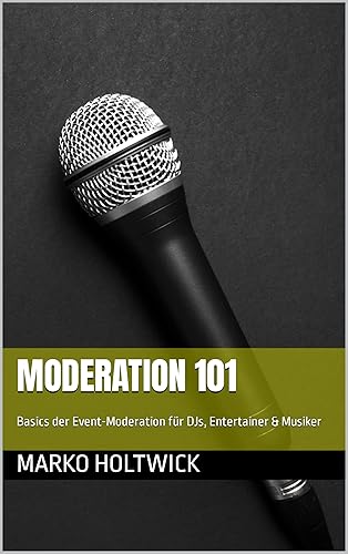 Moderation 101 : Basics der Event-Moderation für DJs, Entertainer &amp; Musiker (German Edition)