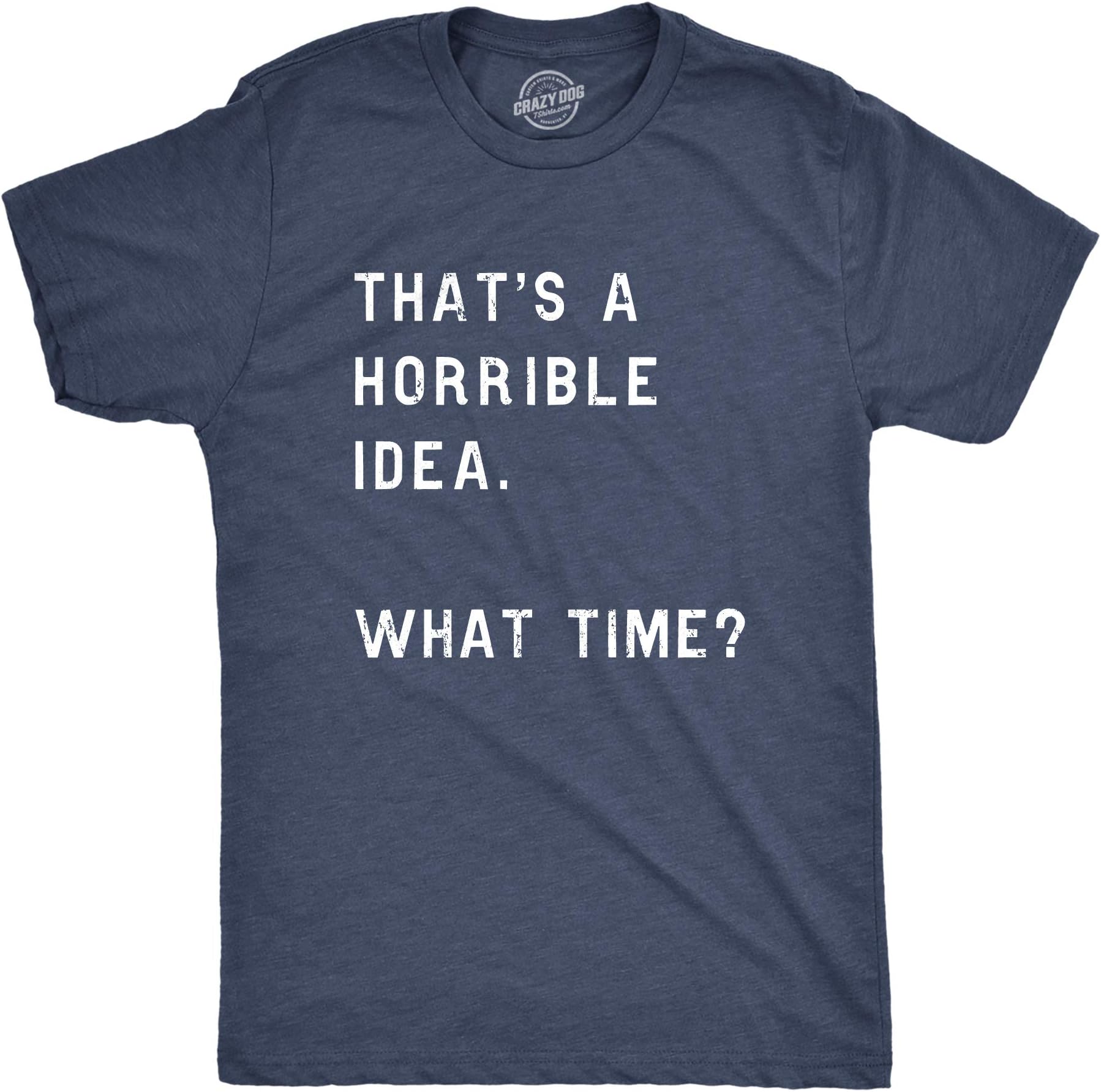 Crazy Dog T-ShirtsCrazy Dog Mens T Shirt Thats A Horrible Idea What Time Funny Joke Tee