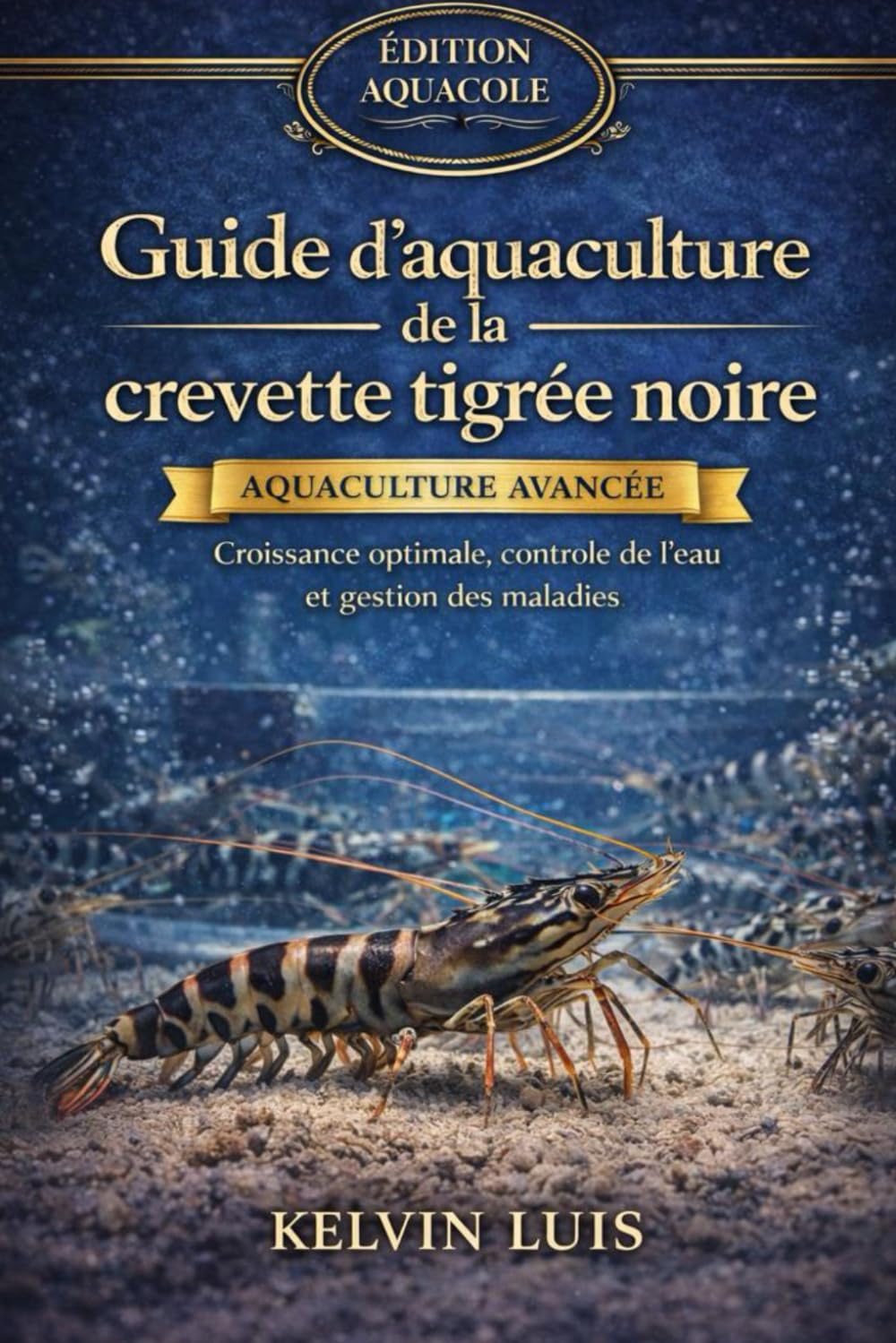 GUIDE D’AQUACULTURE DE LA CREVETTE TIGRÉE NOIRE: Croissance optimale, contrôle de l’eau et gestion des maladies