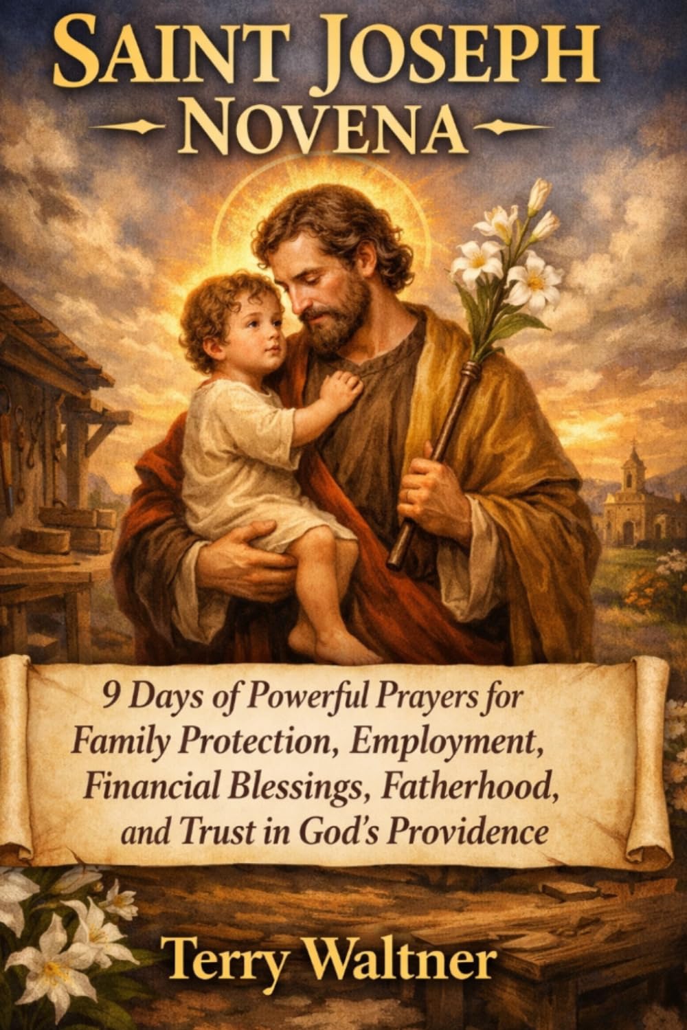 SAINT JOSEPH NOVENA: 9 Days of Powerful Prayers for family protection, employment, financial blessings, fatherhood and trust in god's presence.