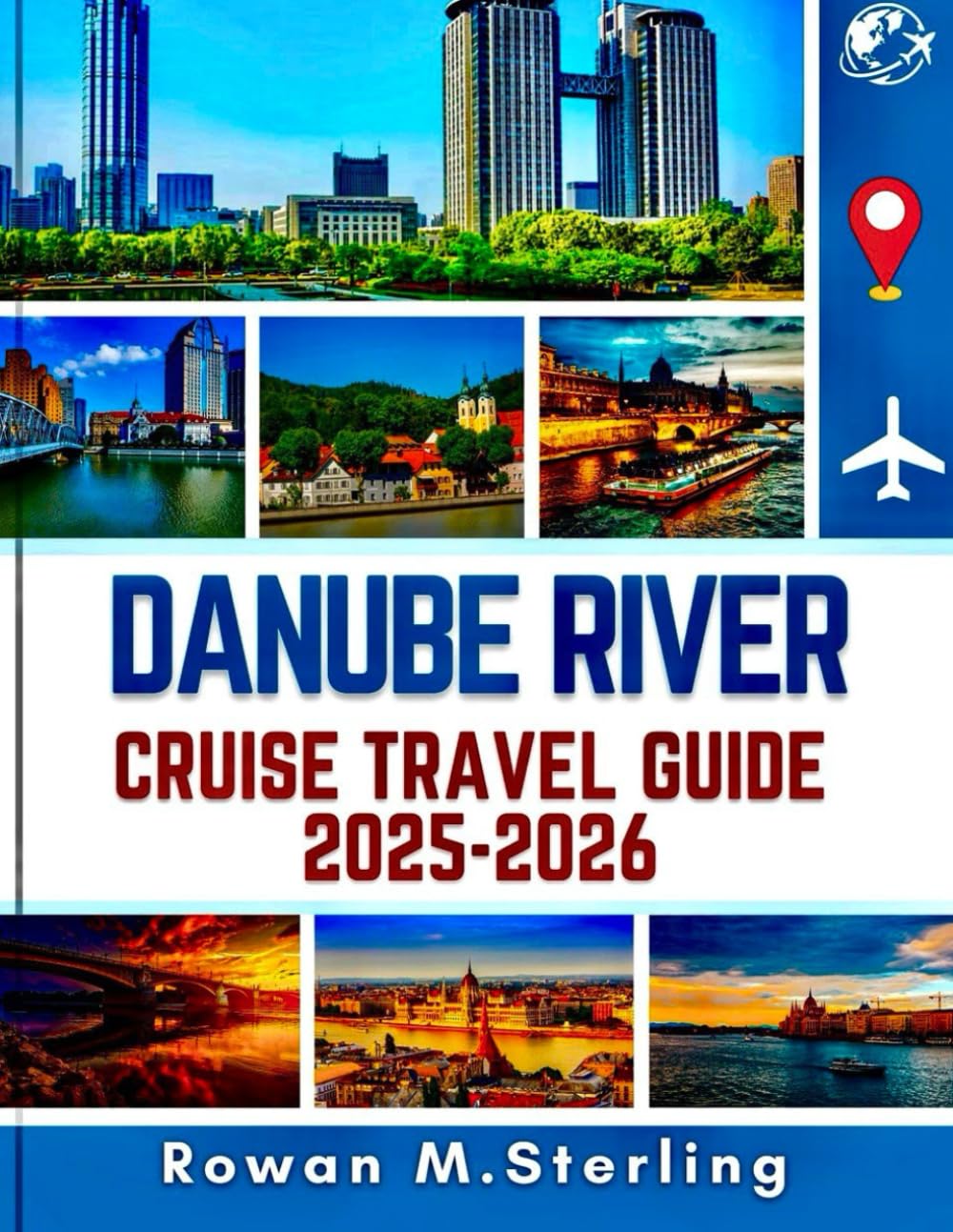 DANUBE RIVER CRUISE TRAVEL GUIDE 2025-2026 (Full Color): A Comprehensive Companion to Exploring Historic Cities, Scenic Routes, and Immersive Experiences Along Central Europe's Iconic Waterways