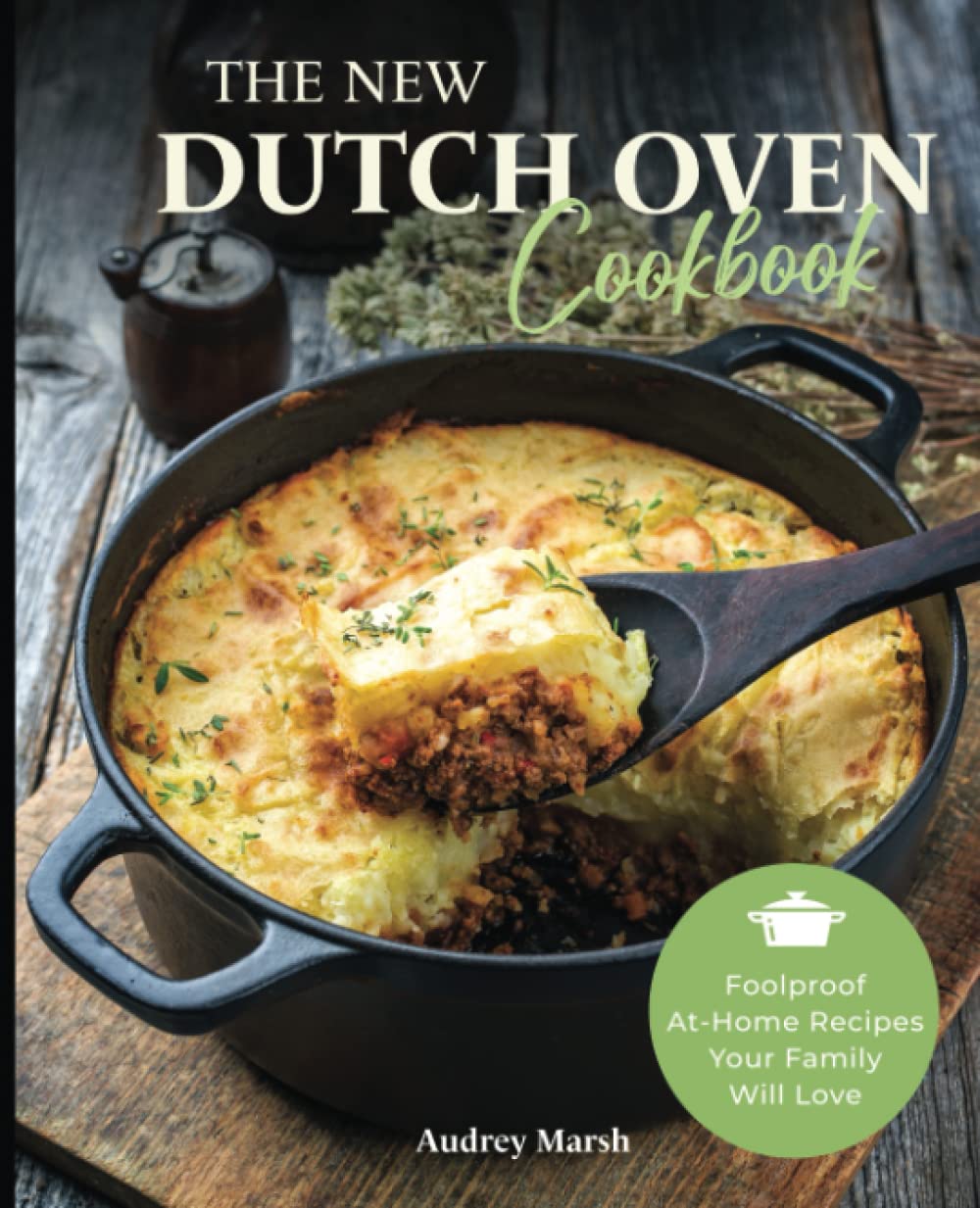 The New Dutch Oven Cookbook: 101 Foolproof At-Home Recipes Your Family Will Love!