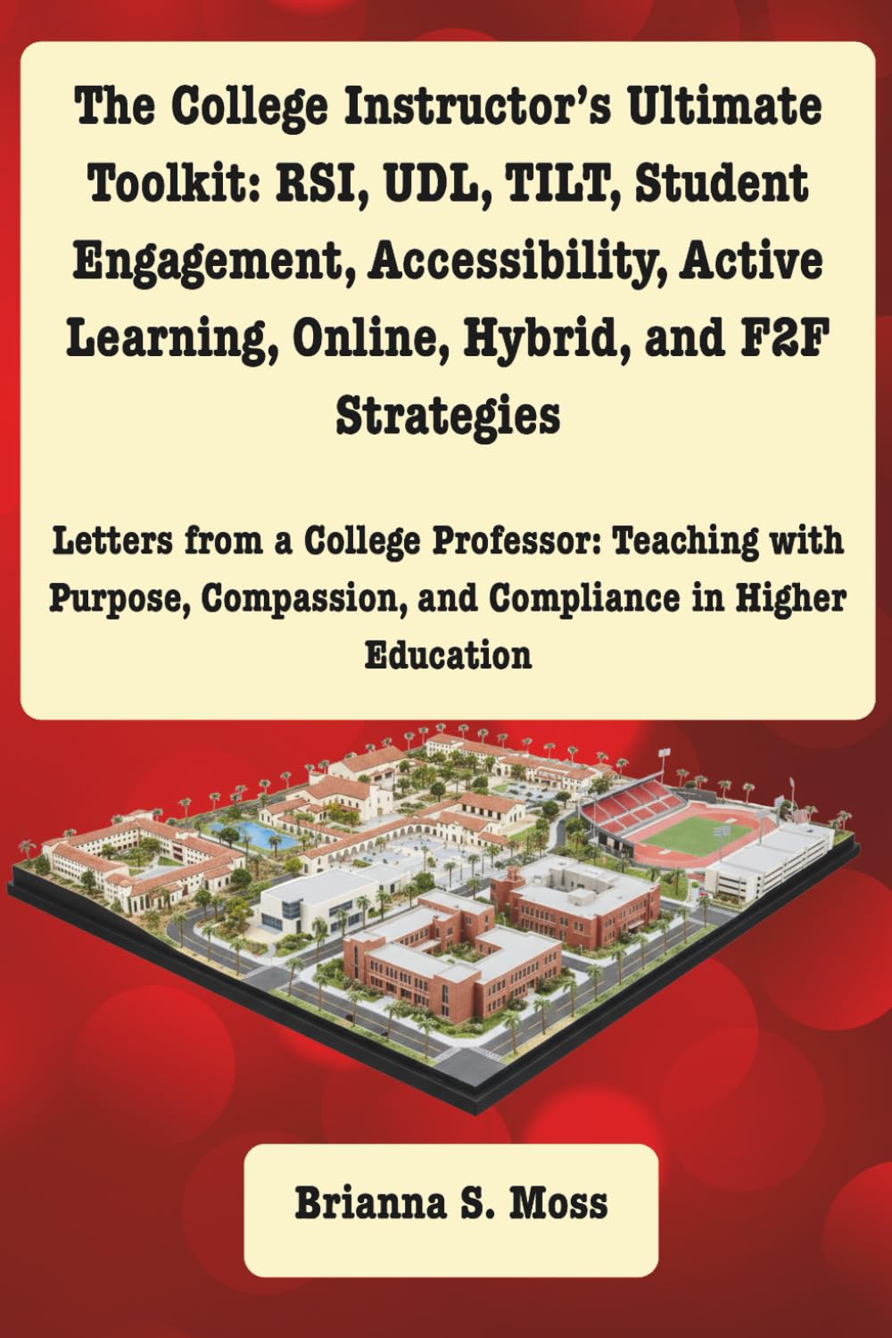 The College Instructor’s Ultimate Toolkit: RSI, UDL, TILT, Student Engagement, Accessibility, Active Learning, Online, Hybrid, and F2F Strategies: ... and Compliance in Higher Education