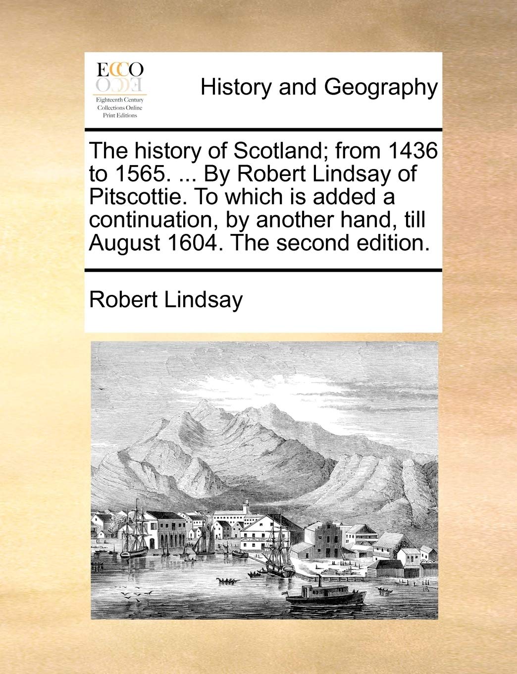 The History of Scotland; From 1436 to 1565. ... by Robert Lindsay of Pitscottie. to Which Is Added a Continuation, by Another Hand, Till August 1604. the Second Edition.