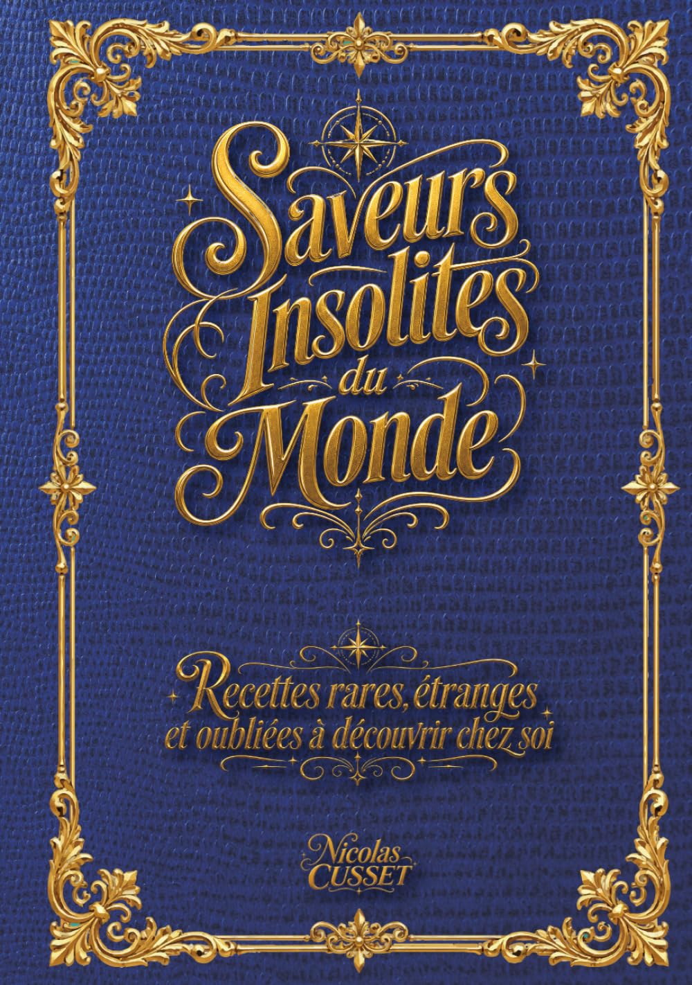 Saveurs insolites du monde: Recettes rares, étranges et oubliées à découvrir chez soi.