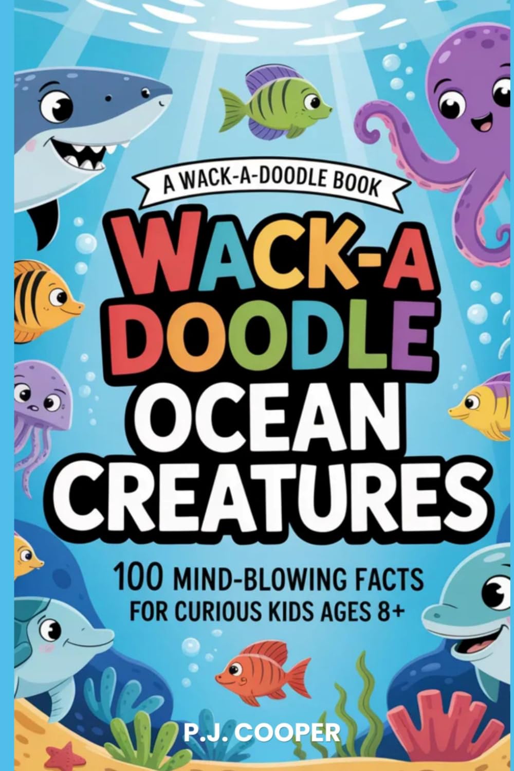 Wack-A-Doodle Ocean Creatures: 100 Mind-Blowing Facts For Curious Kids Ages 8+ (Wack-A-Doodle Books)