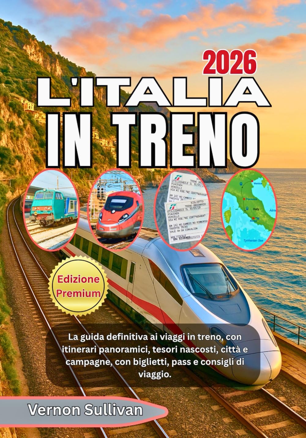 L'ITALIA IN TRENO 2026: La guida definitiva ai viaggi in treno, con itinerari panoramici, tesori nascosti, città e campagne, biglietti, pass e consigli di viaggio