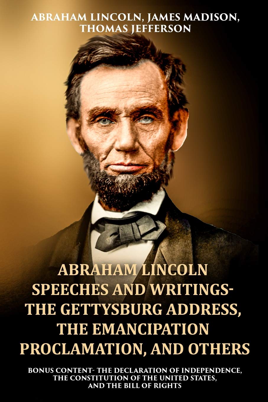 Abraham Lincoln Speeches and Writings- The Gettysburg Address, The Emancipation Proclamation, and Others: Bonus Content- The Declaration of ... of the United States, and The Bill of Rights