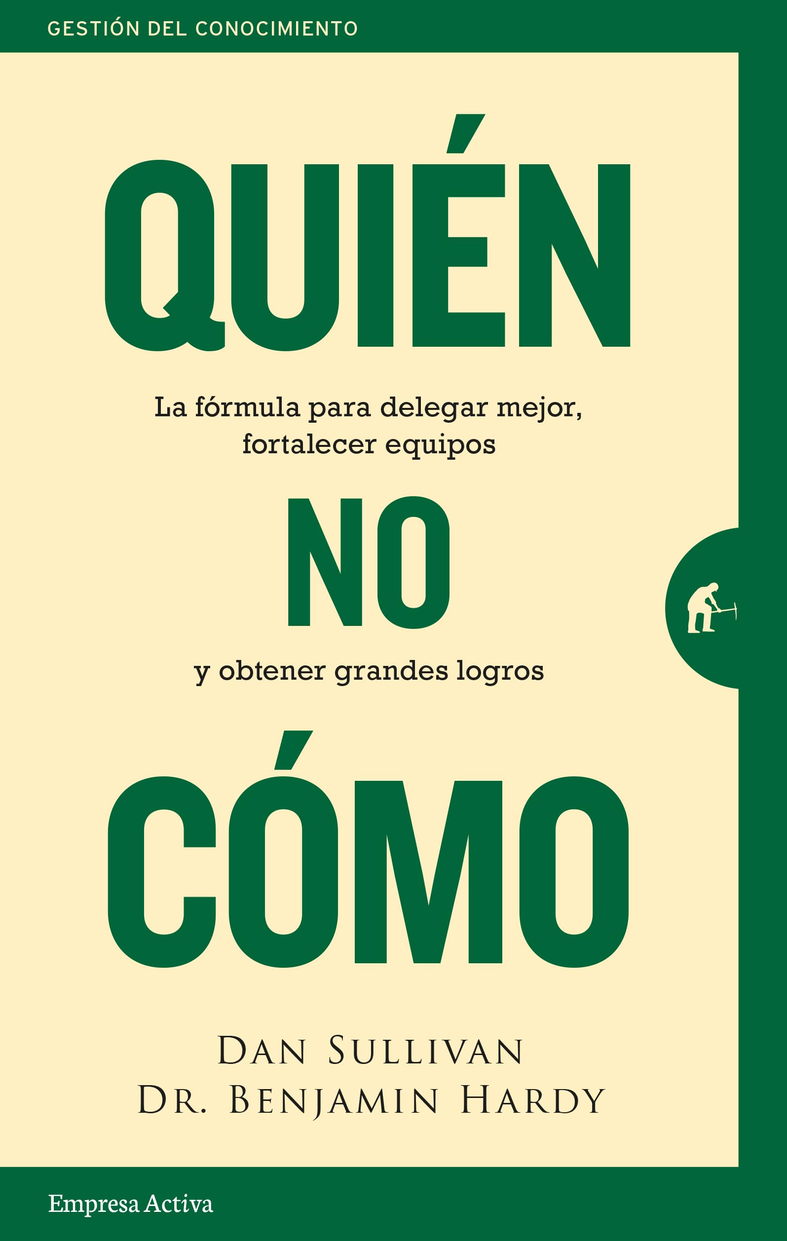 Quien, No Como: La Formula Para Delegar Mejor, Fortalecer Equipos Y Obtener Grandes Logros