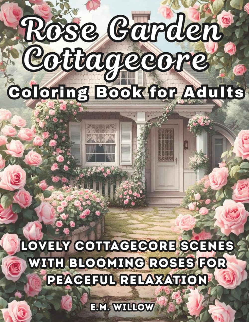 Rose Garden Cottagecore Coloring Book for Adults: Relaxing Cottagecore Coloring Book Featuring Blooming Rose Scenes, Charming Cottages, and Peaceful Outdoor Settings (Cottagecore Coloring Series)