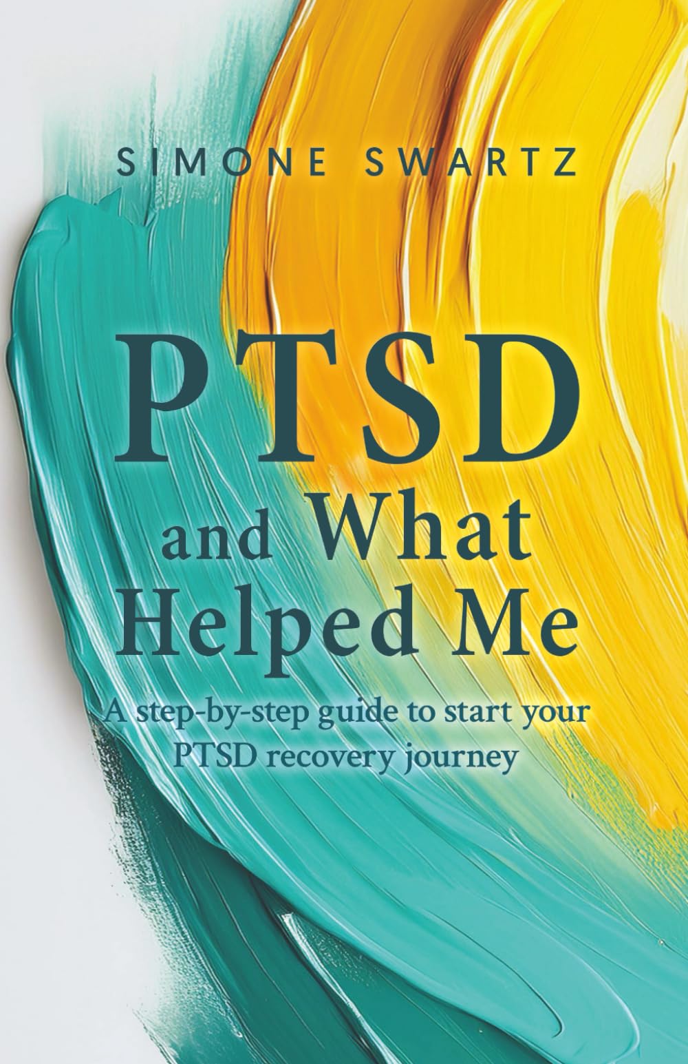 PTSD and What Helped Me: A step-by-step guide to start your PTSD recovery journey