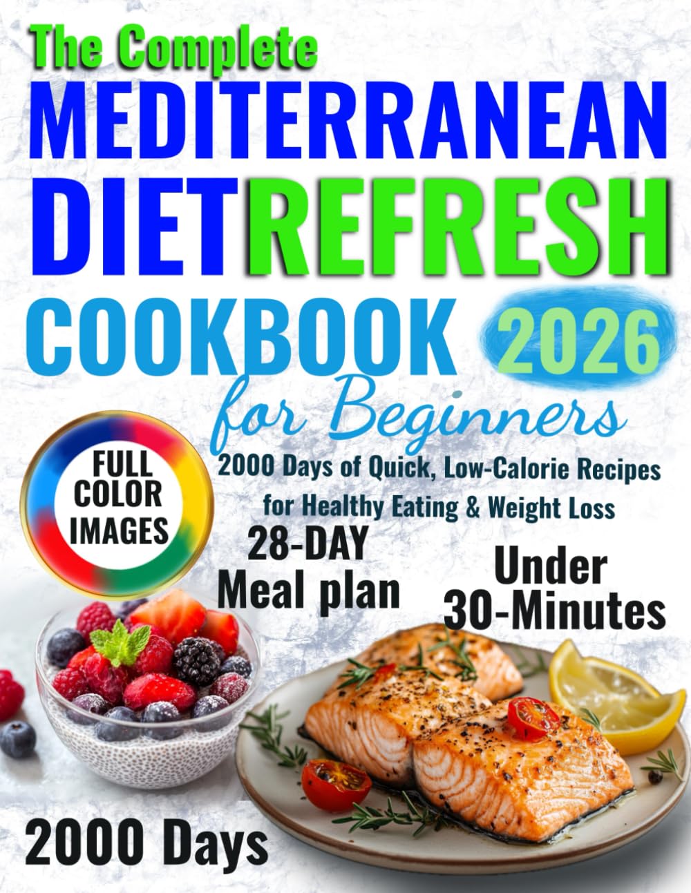 The Complete Mediterranean Diet Refresh Cookbook for Beginners: 2000 Days of Quick, Low-Calorie Recipes for Healthy Eating & Weight Loss