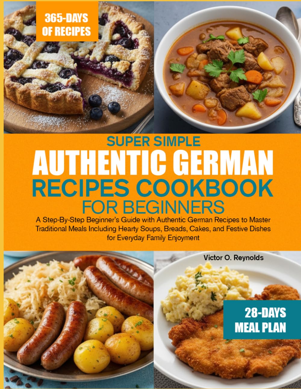 SUPER SIMPLE AUTHENTIC GERMAN RECIPES COOKBOOK FOR BEGINNERS: A Step-By-Step Beginner’s Guide with Authentic German Recipes to Master Traditional ... Festive Dishes for Everyday Family Enjoyment