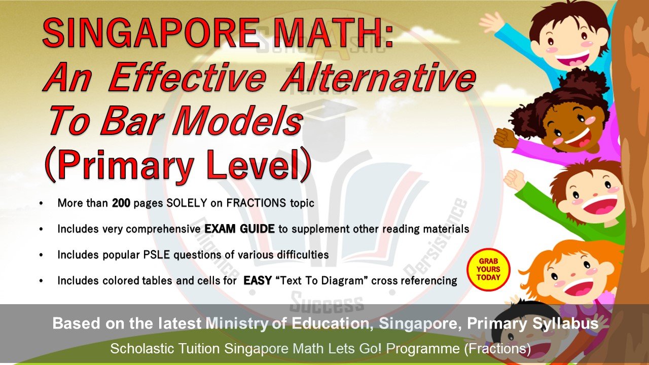 Singapore Math: An Effective Alternative to Bar Models (Primary Level): A work by Scholastic Tuition Singapore, based on the latest Ministry Of Education, ... Primary Syllabus (Problem Sums (Fractions))