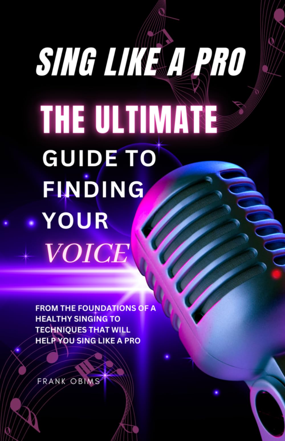 SING LIKE A PRO: The Ultimate Guide to Finding Your Voice