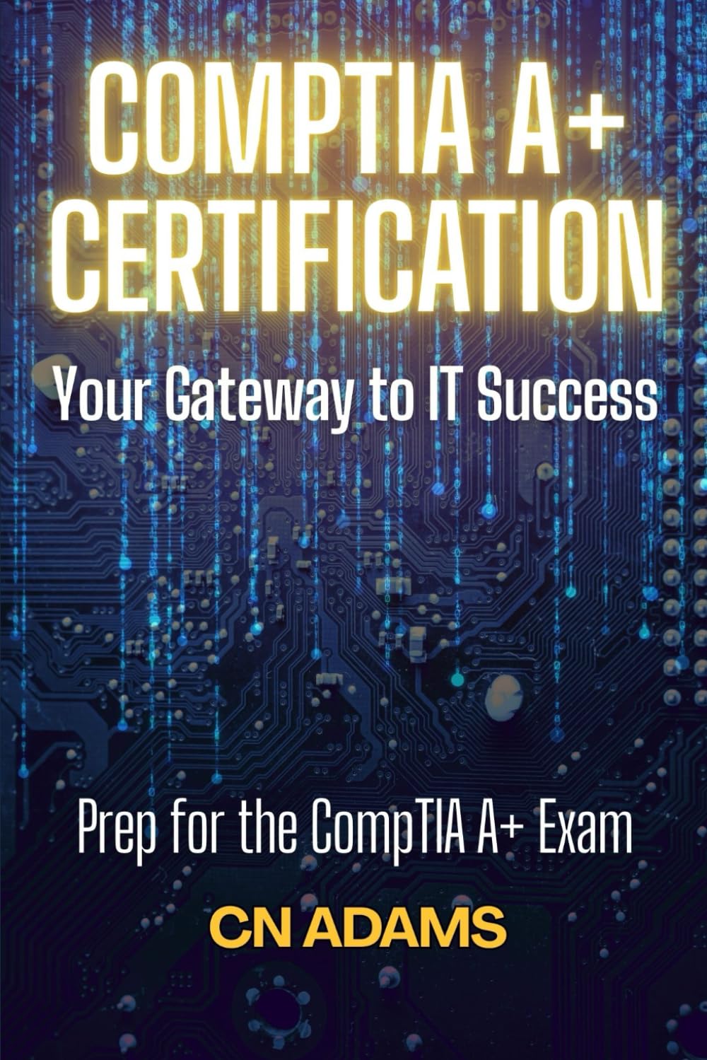 CompTIA A+ Certification: Your Gateway to IT Success (IT Career Academy & CompTIA Exam Guides)