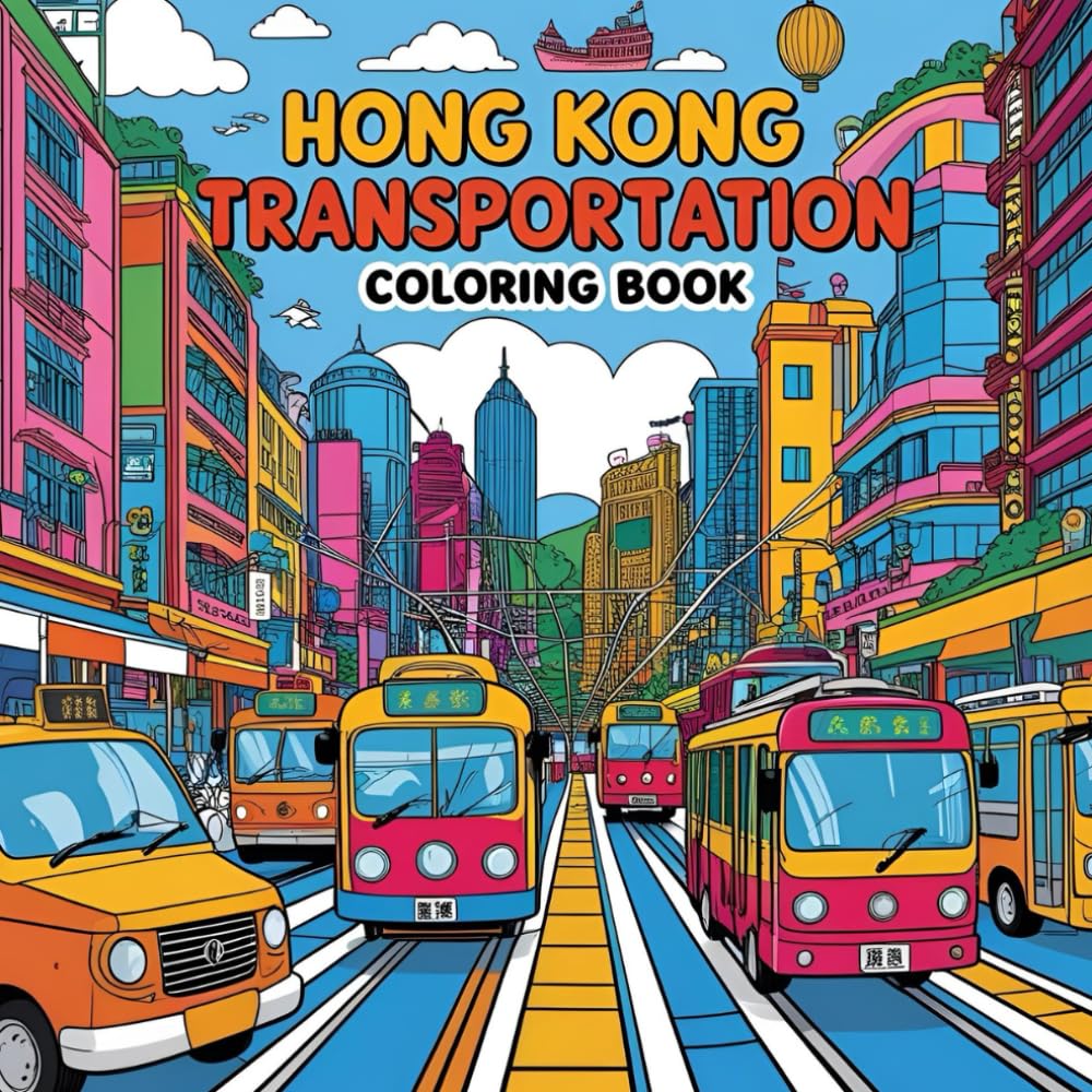 Coloring Hong Kong Rides: A Cute Transport Adventure: A Fun Coloring Book Featuring Hong Kong's Iconic Vehicles - Minbuses, Trams, Rickshaws, Ferries & More ~!