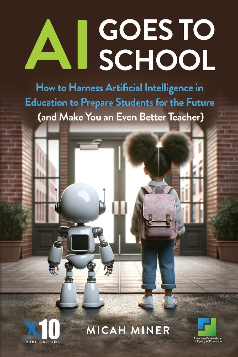 AI Goes to School: How to Harness Artificial Intelligence in Education to Prepare Students for the Future (and Make You an Even Better Teacher)