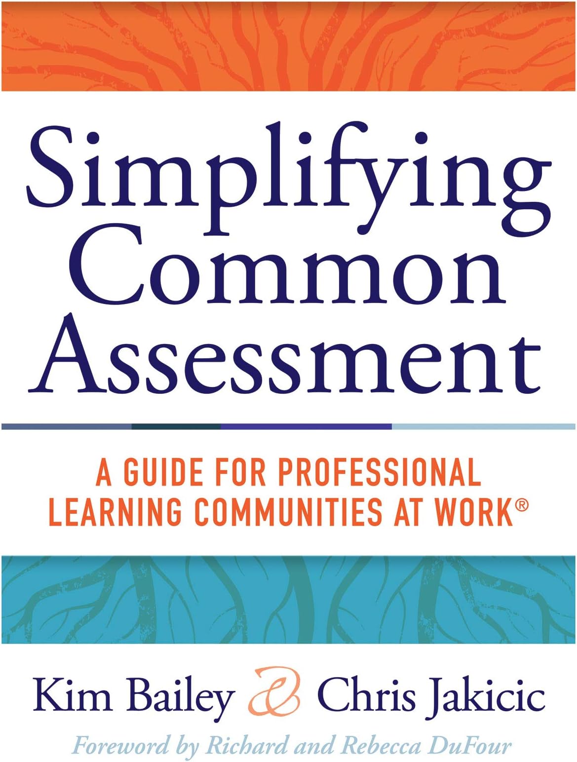 Simplifying Common Assessment: A Guide for Professional Learning Communities at Work (How Teachers Can Develop Effective and Efficient Assessments)
