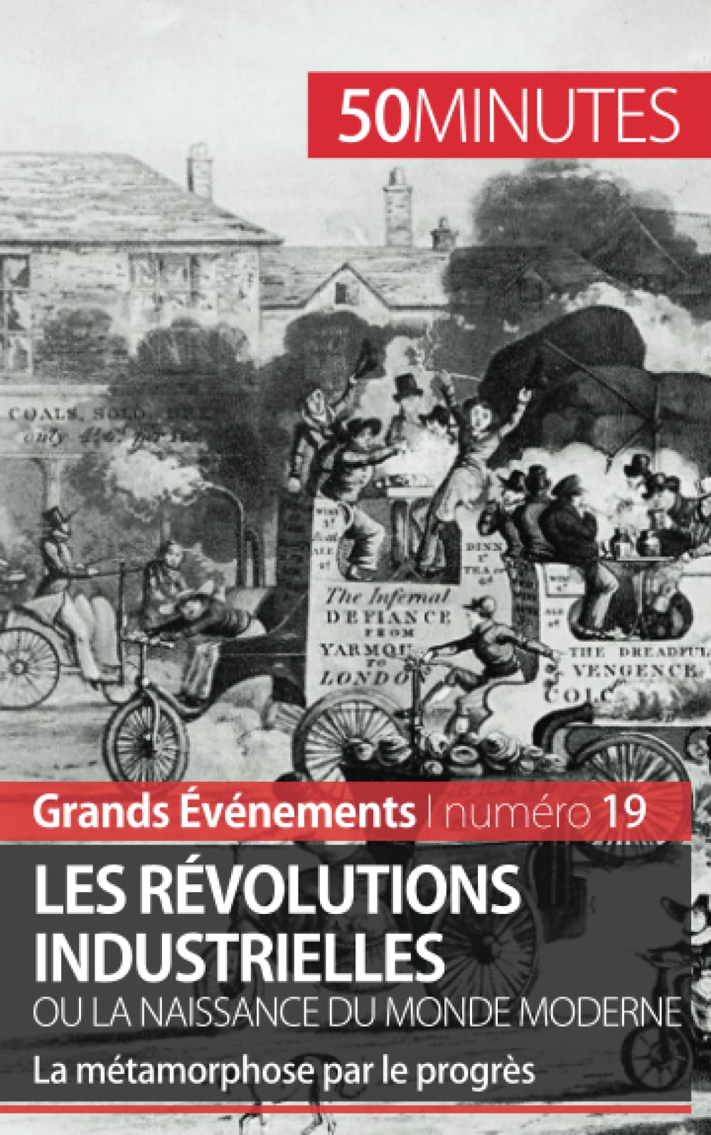 Les révolutions industrielles ou la naissance du monde moderne: La métamorphose par le progrès (Grands Événements)