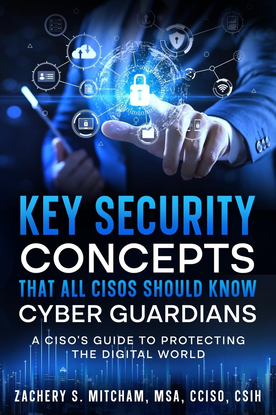 Key Security Concepts that all CISOs Should Know-C: A CISO's Guide to Protecting the Digital World