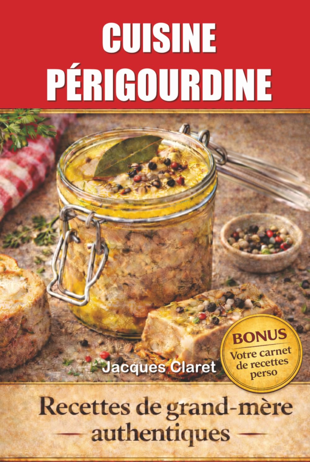 CUISINE PÉRIGOURDINE TRADITIONNELLE: LES RECETTES DE LUCETTE 20 RECETTES DE GRAND-MÈRE AUTHENTIQUES DU PÉRIGORD