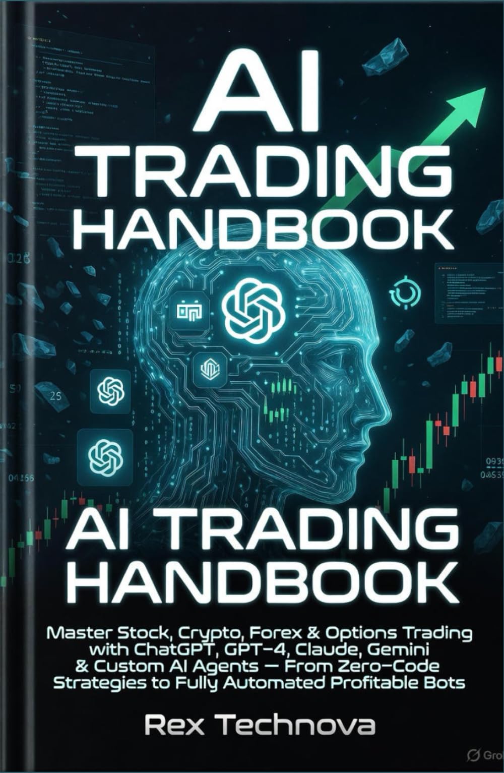 AI TRADING HANDBOOK: Master Stock, Crypto, Forex & Options Trading with ChatGPT, GPT-4, Claude, Gemini & Custom AI Agents – From Zero-Code Strategies to Fully Automated Profitable Bots