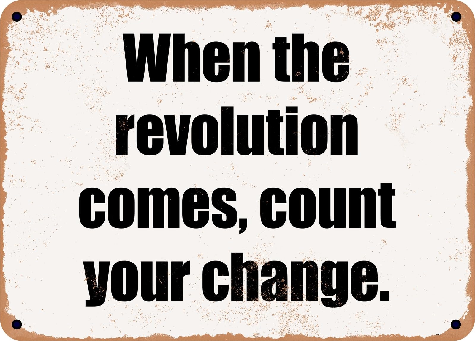 Miaomansenstore Metal Sign - When The Revolution Comes, Count Your Change Home Decor
